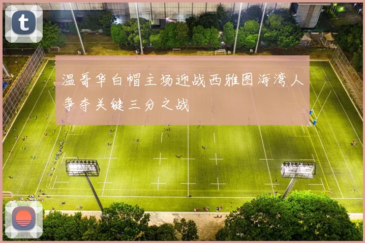 温哥华白帽主场迎战西雅图海湾人争夺关键三分之战