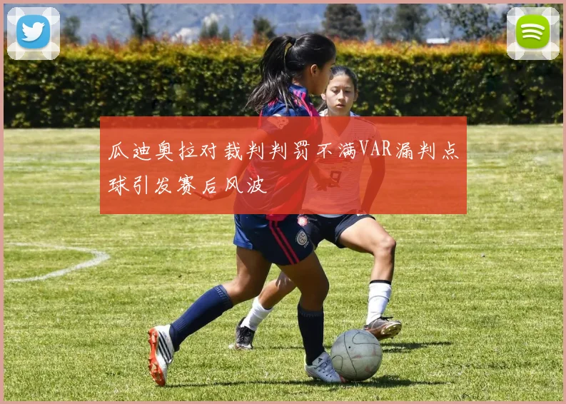 瓜迪奥拉对裁判判罚不满VAR漏判点球引发赛后风波