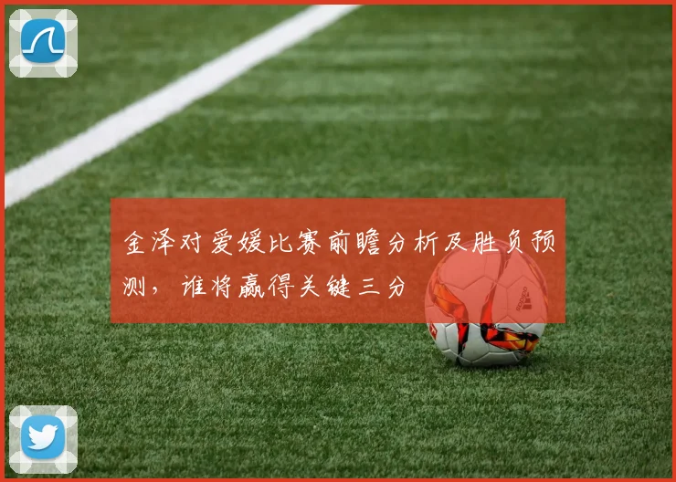 金泽对爱媛比赛前瞻分析及胜负预测，谁将赢得关键三分
